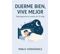DUERME BIEN, VIVE MEJOR.: REPROGRAMA TU SUEÑO EN 21 DIAS