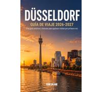 DÜSSELDORF GUÍA DE VIAJE 2026-2027: Una guía práctica y honesta para visitantes primerizos
