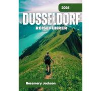 DÜSSELDORF REISEFÜHRER 2026: Düsseldorf 2026: Alles, was Sie wissen müssen