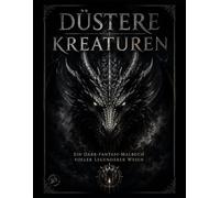 Düstere Kreaturen: Ein Dark-Fantasy-Malbuch voller legendärer Wesen