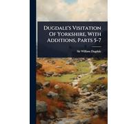 Dugdale's Visitation Of Yorkshire, With Additions, Parts 5-7
