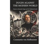 Dugin Against the Modern World: Essays on Alexander Dugin and the Multipolar Revolt