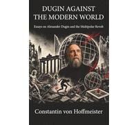 Dugin Against the Modern World: Essays on Alexander Dugin and the Multipolar Revolt