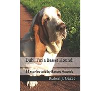 Duh... I'm a Basset Hound!: 53 amazing stories told by Basset Hounds
