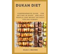 DUKAN DIET: Comprehensive Guide For Getting In Shape And Help People Lose Weight Without Feeling Hungry