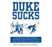 Duke Sucks: A Completely Evenhanded, Unbiased Investigation into the Most Evil Team on Planet Earth