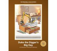 Duke the Digger's Big Day: A Day in the Life of an Incredible Machine - A Colouring Book for Kids Ages 7-9
