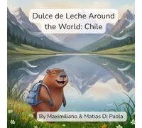 Dulce de Leche Around the World: Chile: A Little Capybara. Giant Mountains. A Magical Desert Adventure.