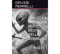 DULCE - LA BATTAGLIA PER IL DESTINO DELLA TERRA: PARTE I