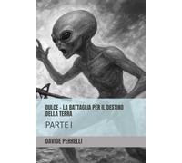 DULCE - LA BATTAGLIA PER IL DESTINO DELLA TERRA: PARTE I