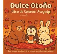 Dulce Otoño, Libro de Colorear Acogedor: Osos, conejos, pingüinos y otras escenas acogedoras para relajarse