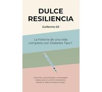DULCE RESILIENCIA | La historia de una vida completa con Diabetes Tipo 1: Vivencias, aprendizajes y estrategias reales para el control metabólico desde la infancia hasta la vejez