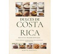 Dulces de Costa Rica Recetas Tradicionales: 71 recetas tradicionales con tiempos, porciones y datos nutricionales para cocinar como en casa