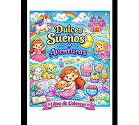 DULCES SUEÑOS Y AVENTURAS: LIBRO PARA COLOREAR PARA NIÑAS