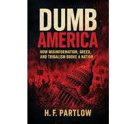 Dumb America: How Misinformation, Greed, and Tribalism Broke A Nation