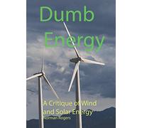 Dumb Energy: A Critique of Wind and Solar Energy