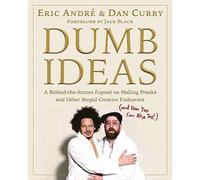 Dumb Ideas: A Behind-the-Scenes Exposé on Making Pranks and Other Stupid Creative Endeavors (and How You Can Also Too!)