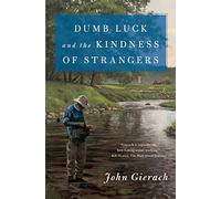 Dumb Luck and the Kindness of Strangers (John Gierach's Fly-fishing Library)