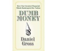 Dumb Money: How Our Greatest Financial Minds Bankrupted the Nation