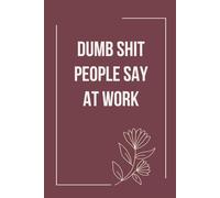 Dumb Shit People Say At Work: Funny Notebook with Quote On Background For Coworkers, Boss, Employees, Work Colleagues, Birthday, Secret Santa (110 page - 6x9 in)