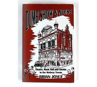 Dumb Show and Noise: Theatre, Musichall and Cinema in the Medway Towns