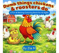 Dumb things chickens & roosters Do: A Fun & Relaxing Coloring Book for All Ages (The Dumb Chicken Chronicles)
