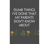 Dumb Things I've Done That My Parents Don't Know About: Funny Notebook Gift for Friends, Office Saff, Coworkers, Parents, Secret Santa, Christmas, Thanksgiving (6x9 inches - 110 page)