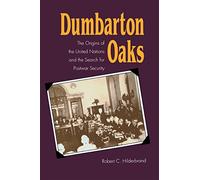 Dumbarton Oaks: The Origins of the United Nations and the Search for Postwar Security