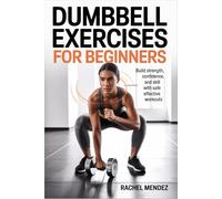 Dumbbell Exercises for Beginners: Build Strength, Confidence, and Skill with Safe Effective Workouts