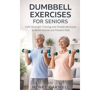 DUMBBELL EXERCISES FOR SENIORS: Safe Strength Training and Simple Workouts to Build Muscle and Prevent Falls
