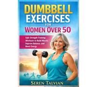 DUMBBELL EXERCISES FOR WOMEN OVER 50: Safe Strength Training Workouts to Build Muscle, Improve Balance, and Boost Energy