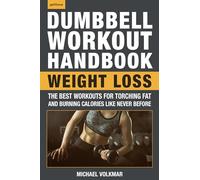 Dumbbell Workout Handbook: Weight Loss, The: The Best Workouts for Torching Fat and Burning Calories Like Never Before