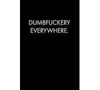 DUMBFUCKERY EVERYWHERE: Blank Lined Journal Notebook, 120 Pages, 6 x 9 inches - Funny, Offensive, Office Coworker, BFF Gift, Black v3 (Sarcastic & Funny Collection)