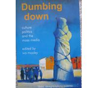 Dumbing Down: Culture, Politics and the Mass Media