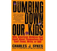 Dumbing down Our Kids: Why American Children Feel Good about Themselves but Can't Read, Write, or Add