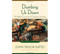 Dumbing Us Down: The Hidden Curriculum of Compulsory Schooling by Gatto ( 2002 ) Paperback