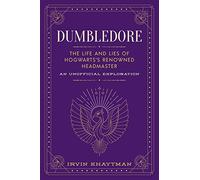 Dumbledore: The Life and Lies of Hogwarts's Renowned Headmaster: An Unofficial Exploration (Unofficial Harry Potter Character)