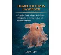 Dumbo Octopus Handbook: A complete guide to Deep-Sea Behavior, Biology, and Fascinating Facts About This Gentle Octopus