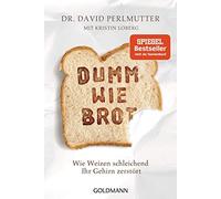 Dumm wie Brot: Wie Weizen schleichend Ihr Gehir, Perlmutter, Loberg, Bro PB.