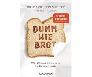 Dumm wie Brot: Wie Weizen schleichend Ihr Gehir, Perlmutter, Loberg, Bro PB.
