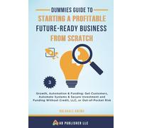 Dummies Guide to Starting a Profitable, Future-Ready Business from Scratch: Growth, Automation & Funding: Get Customers, Automate Systems & Secure ... Without Credit, LLC, or Out-of-Pocket Risk: 3