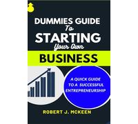 DUMMIES GUIDE TO STARTING YOUR OWN BUSINESS: A QUICK GUIDE TO A SUCCESSFUL ENTREPRENEURSHIP