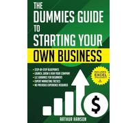 Dummies Guide to Starting Your Own Business: Step-by-Step Blueprint to Launch, Grow & Run Your First Company with No Previous Experience. With LLC Guidance for Beginners & Expert Marketing Tactics