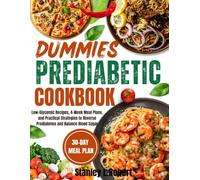 Dummies Prediabetic Cookbook: 100+ Low-Glycemic Recipes, 4-Week Meal Plans, and Practical Strategies to Reverse Prediabetes and Balance Blood Sugar