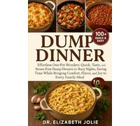 DUMP DINNER: "Effortless One-Pot Wonders: Quick, Tasty, and Stress-Free Dump Dinners for Busy Nights, Saving Time While Bringing Comfort, Flavor, and Joy to Every Family Meal.”