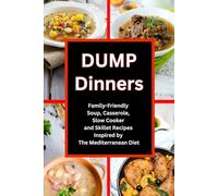 Dump Dinners: Family-Friendly Soup, Casserole, Slow Cooker and Skillet Recipes Inspired by The Mediterranean Diet: One-Pot Mediterranean Diet Cookbook (Healthy Family Recipes)