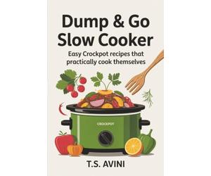 Dump & Go Slow Cooker: Easy Crockpot Recipes That Practically Cook Themselves