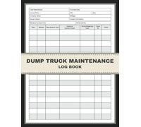 Dump Truck Maintenance Log Book: Dump Truck Repair and Maintenance Logbook for Drivers and Fleet Managers. Efficiently Track Repairs, Simplify Maintenance Records and Optimize Dump Truck Performance