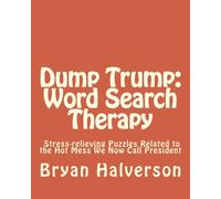 Dump Trump - Word Search Therapy: Dump Trump - Word Search Therapy Stress-relieving Puzzles Related to the Hot Mess We Now Call President