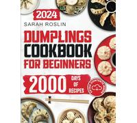 Dumplings Cookbook for Beginners: Bring the Asian Flavors of Pot Stickers into Your Home with Tasty and Easy-To-Replicate Recipes (Asian delicacies)